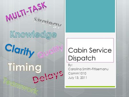 Cabin Service Dispatch By: Carolina Smith-Fitisemanu Comm1010 July 13, 2011 Clarity.
