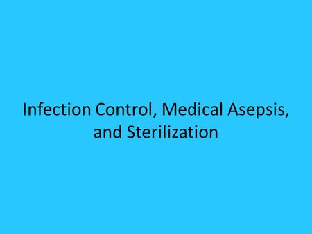 Infection Control, Medical Asepsis, and Sterilization.