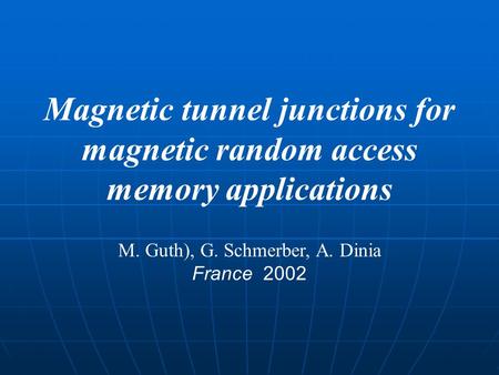 Magnetic tunnel junctions for magnetic random access memory applications M. Guth), G. Schmerber, A. Dinia France 2002.