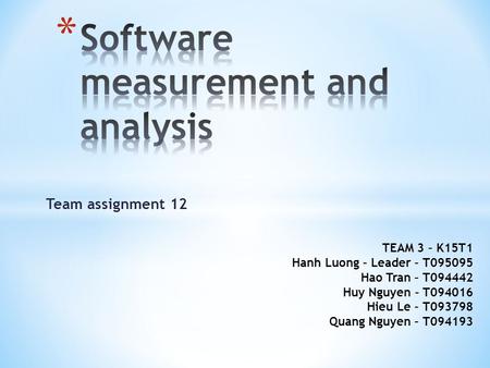 Team assignment 12 TEAM 3 – K15T1 Hanh Luong – Leader – T095095 Hao Tran – T094442 Huy Nguyen – T094016 Hieu Le – T093798 Quang Nguyen – T094193.