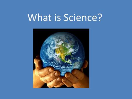 What is Science?. The Goal of Science to investigate and understand the natural world To explain events in the natural world To use those explanations.
