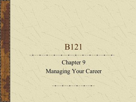 B121 Chapter 9 Managing Your Career. Your personal marketing plan One way of considering career development is to think of it in terms of a personal marketing.