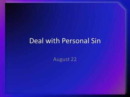 Deal with Personal Sin August 22. Think About It … When your children (or you) were young, what was required to be done when they (or you) did something.