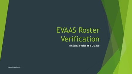 EVAAS Roster Verification Responsibilities at a Glance Clover School District 2.