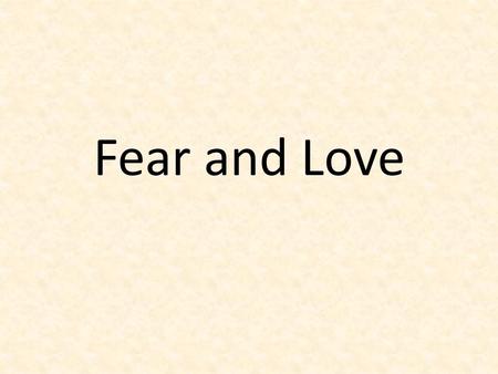 Fear and Love. Fear 1) John the Baptist John the Baptist said… “You brood of vipers. Who warned you to flee from the coming wrath?... The axe is already.