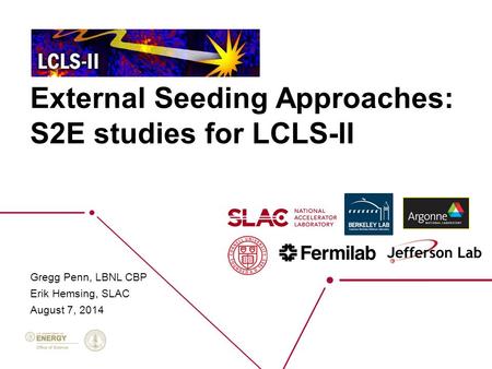 External Seeding Approaches: S2E studies for LCLS-II Gregg Penn, LBNL CBP Erik Hemsing, SLAC August 7, 2014.