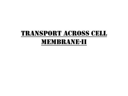 TRANSPORT ACROSS CELL MEMBRANE-ii
