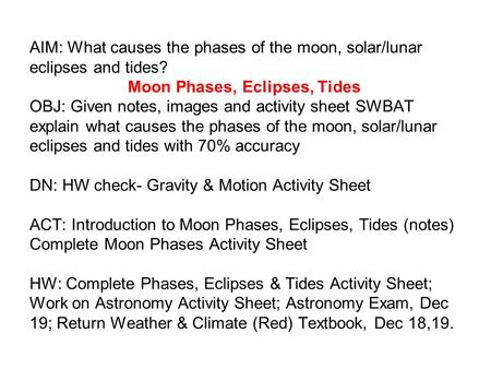 AIM: What causes the phases of the moon, solar/lunar eclipses and tides? 		Moon Phases, Eclipses, Tides OBJ: Given notes, images and activity sheet SWBAT.