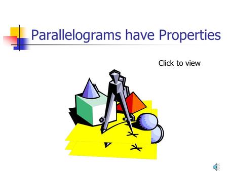 Parallelograms have Properties Click to view What is a parallelogram? A parallelogram is a quadrilateral with both pairs of opposite sides parallel.