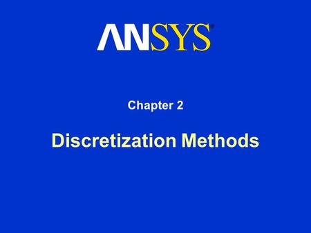 Discretization Methods Chapter 2. Training Manual May 15, 2001 Inventory #001478 2-2 Discretization Methods Topics Equations and The Goal Brief overview.