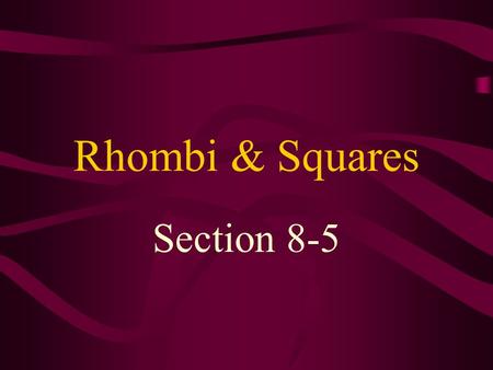 Rhombi & Squares Section 8-5. rhombus – a quadrilateral with 4 congruent sides Since a rhombus is a parallelogram, it has all the properties of a parallelogram.