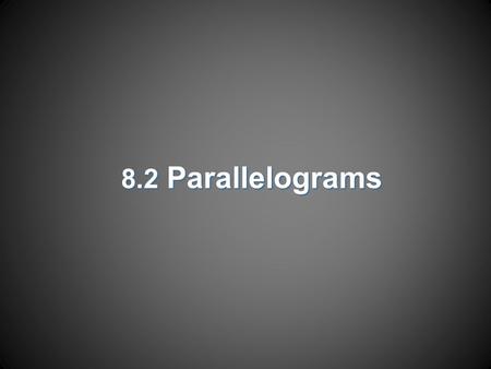 8.2 Parallelograms. Objectives  Recognize and apply properties of the sides and angles of parallelograms.  Recognize and apply properties of the diagonals.
