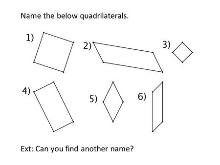 Name the below quadrilaterals. Ext: Can you find another name?