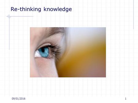09/01/20161 Re-thinking knowledge. 09/01/20162 Knowledge Knowledge and Information Information transfer Knowledge induction Information transfer Reshaping.