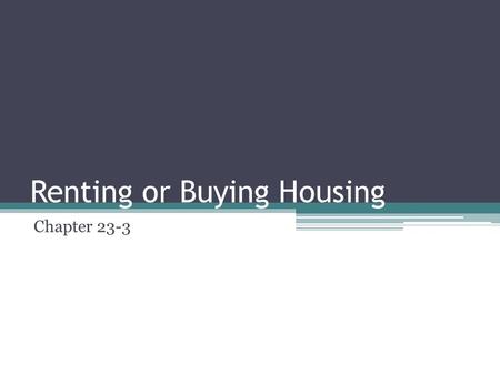Renting or Buying Housing Chapter 23-3. Choosing Housing Two important factors: Income and Location Income: ▫The housing you can afford depends on your.