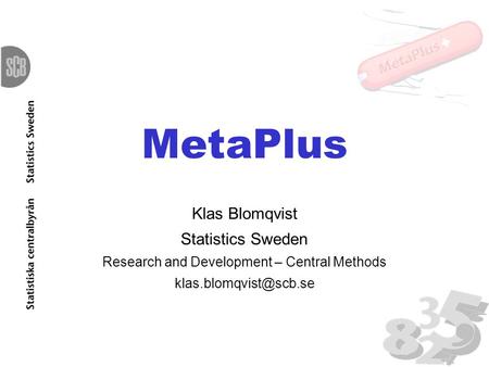 MetaPlus Klas Blomqvist Statistics Sweden Research and Development – Central Methods