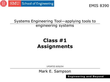 1 Class #1 Assignments Mark E. Sampson UPDATED 8/02/04 EMIS 8390 Systems Engineering Tool—applying tools to engineering systems.