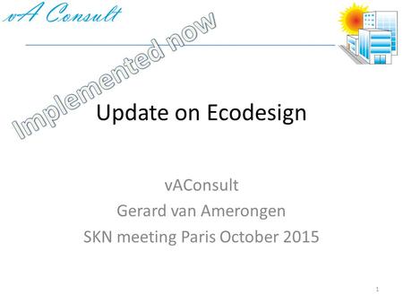 Update on Ecodesign vAConsult Gerard van Amerongen SKN meeting Paris October 2015 1.