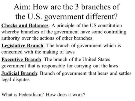 Aim: How are the 3 branches of the U.S. government different? Checks and Balances: A principle of the US constitution whereby branches of the government.