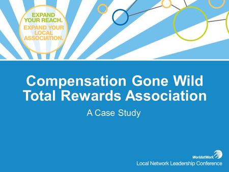 Compensation Gone Wild Total Rewards Association A Case Study.