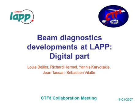 Beam diagnostics developments at LAPP: Digital part CTF3 Collaboration Meeting 16-01-2007 Louis Bellier, Richard Hermel, Yannis Karyotakis, Jean Tassan,