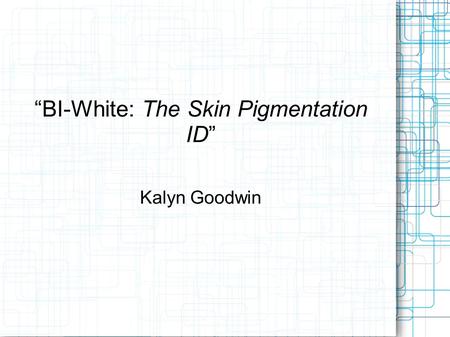“BI-White: The Skin Pigmentation ID” Kalyn Goodwin.