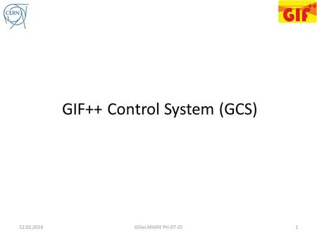 GIF++ Control System (GCS) 12.02.2014Gilles MAIRE PH-DT-DI1.