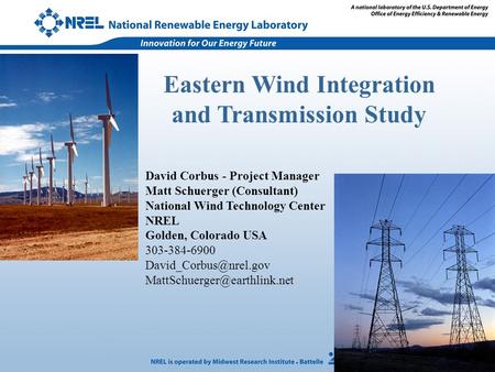 Eastern Wind Integration and Transmission Study David Corbus - Project Manager Matt Schuerger (Consultant) National Wind Technology Center NREL Golden,