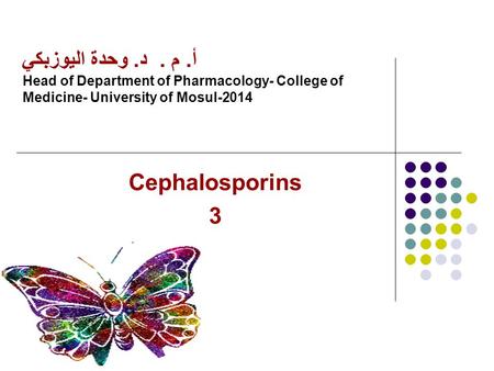 أ. م. د. وحدة اليوزبكي Head of Department of Pharmacology- College of Medicine- University of Mosul-2014 Cephalosporins 3.