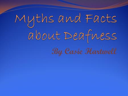 By Casie Hartwell. Myth Deaf people cannot talk.