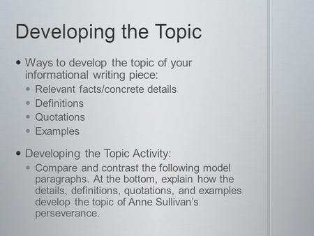 Ways to develop the topic of your informational writing piece: Ways to develop the topic of your informational writing piece: Relevant facts/concrete details.