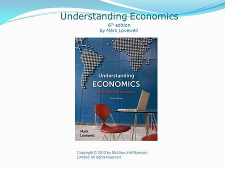 Copyright © 2012 by McGraw-Hill Ryerson Limited. All rights reserved. Understanding Economics 6 th edition by Mark Lovewell.
