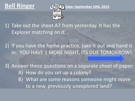 Bell Ringer Date: September 10th, 2015 1)Take out the sheet A7 from yesterday. It has the Explorer matching on it. 2)If you have the home practice, take.