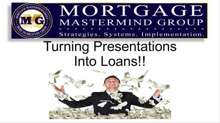 Turning Presentations Into Loans!!. Remember that the Presentation itself is only the bait Bait alone does catch fish You MUST have a plan to Land the.