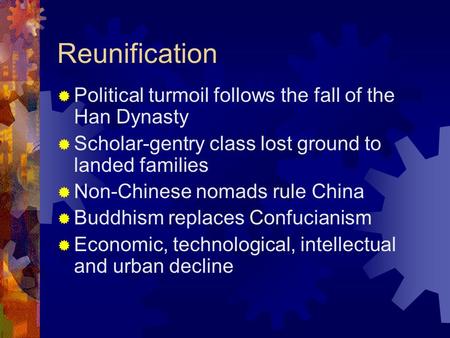 Reunification  Political turmoil follows the fall of the Han Dynasty  Scholar-gentry class lost ground to landed families  Non-Chinese nomads rule China.