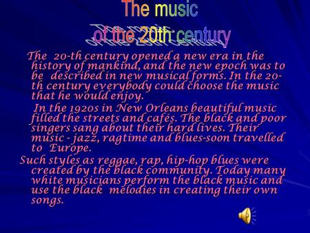 The 20-th century opened a new era in the history of mankind, and the new epoch was to be described in new musical forms. In the 20- th century everybody.