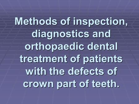 Methods of inspection, diagnostics and orthopaedic dental treatment of patients with the defects of crown part of teeth.