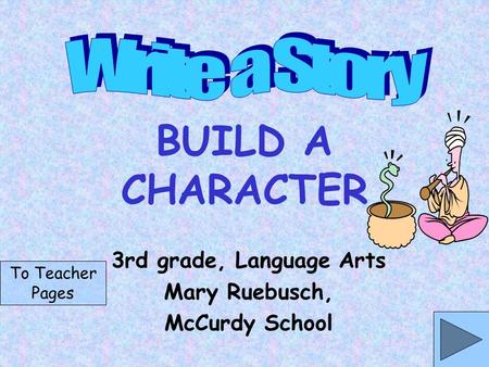 BUILD A CHARACTER 3rd grade, Language Arts Mary Ruebusch, McCurdy School To Teacher Pages.