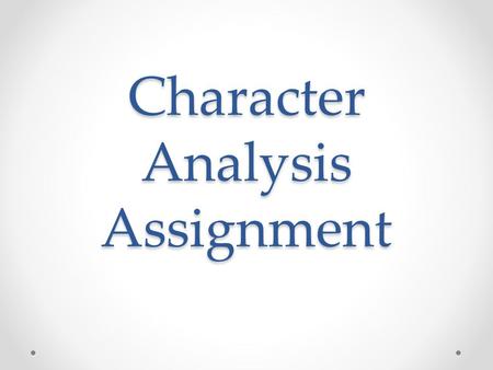 Character Analysis Assignment. Thesis Statement One sentence! Name of character and list 3 traits.