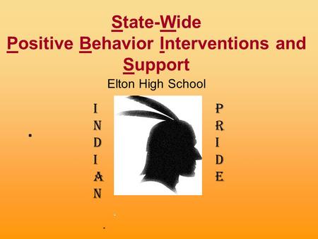 State-Wide Positive Behavior Interventions and Support Elton High School 2015-2016 INDIANINDIAN PRIDEPRIDE.