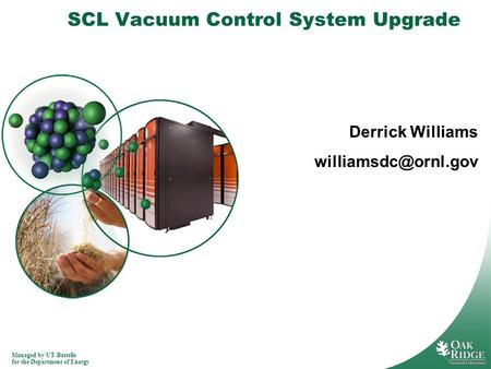 Managed by UT-Battelle for the Department of Energy SCL Vacuum Control System Upgrade Derrick Williams