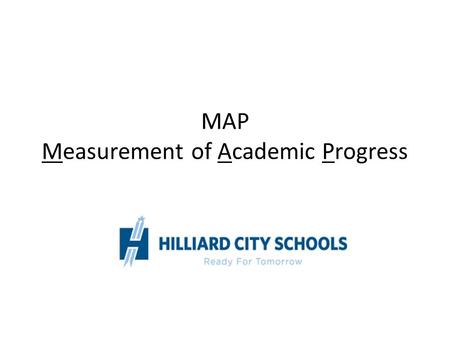 MAP Measurement of Academic Progress. What information does MAP provide classroom teachers? Performance data linked to Ohio standards A “RIT Score” that.