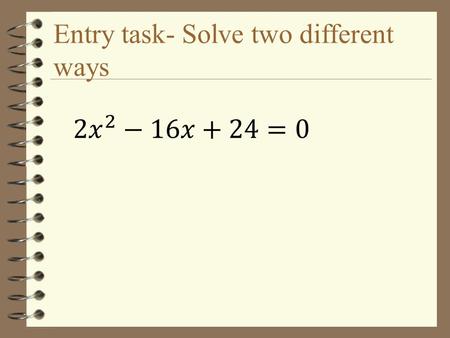 Entry task- Solve two different ways 4.8 Complex Numbers Target: I can identify and perform operations with complex numbers.
