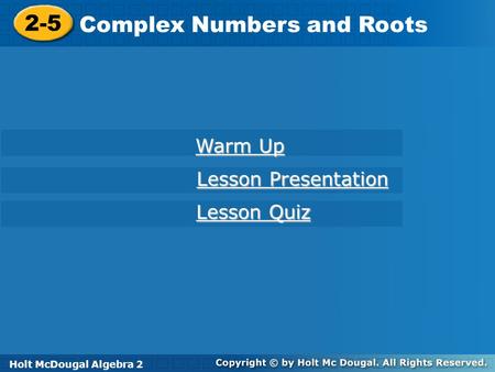 Holt McDougal Algebra 2 2-5 Complex Numbers and Roots 2-5 Complex Numbers and Roots Holt Algebra 2 Warm Up Warm Up Lesson Presentation Lesson Presentation.
