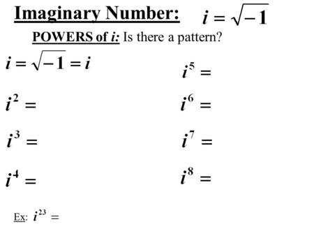 Imaginary Number: POWERS of i: Is there a pattern? Ex: