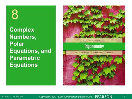 Copyright © 2013, 2009, 2005 Pearson Education, Inc. 1 8 Complex Numbers, Polar Equations, and Parametric Equations.