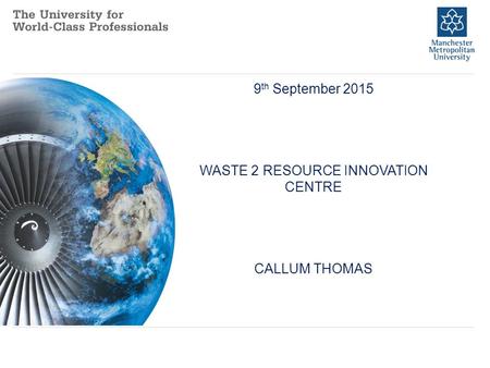9 th September 2015 WASTE 2 RESOURCE INNOVATION CENTRE CALLUM THOMAS How Air Transport Has Changed Our.