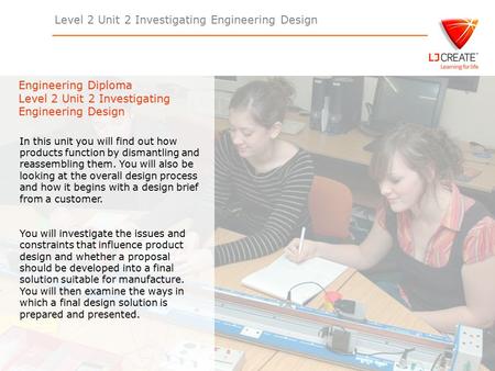 Level 2 Unit 2 Investigating Engineering Design Engineering Diploma Level 2 Unit 2 Investigating Engineering Design In this unit you will find out how.