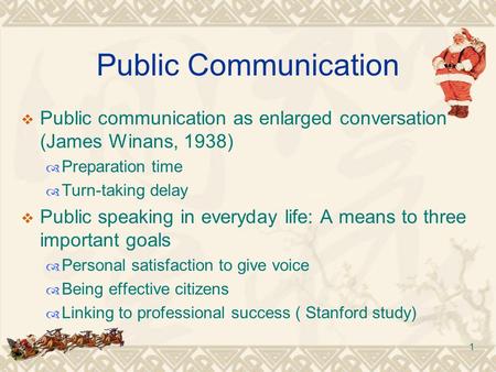1 Public Communication  Public communication as enlarged conversation (James Winans, 1938)  Preparation time  Turn-taking delay  Public speaking in.