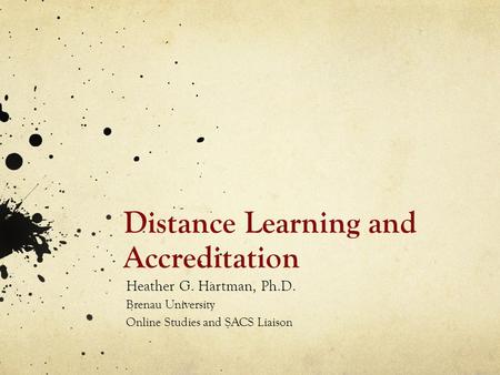 Distance Learning and Accreditation Heather G. Hartman, Ph.D. Brenau University Online Studies and SACS Liaison.